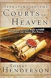 Operating In The Courts Of Heaven Granting God The Legal Rights To Fulfill His Passion And Answer Our Prayers