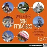 Walking San Francisco 30 Savvy Tours Exploring The Citys Distinctive Enclaves Colorful History And Back Alley Intrigues