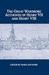 The Great Wardrobe Accounts of Henry VII and Henry VIII