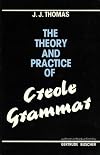 The Theory and Practice of Creole Grammar