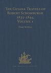 The Guiana Travels of Robert Schomburgk, 1835–1844. Volume I: Explorations on behalf of the Royal Geographical Society, 1835–1839