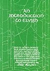 An Introduction to Elvish, Other Tongues, Proper Names and Writing Systems of the Third Age of the Western Lands of Middle-Earth as Set Forth in the Published Writings of Professor John Ronald Reuel Tolkien