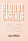 Bloody Casuals: Diary of a Football Hooligan