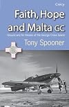 Faith, Hope and Malta: Ground and Air Heroes of the George Cross Island