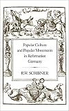 Popular Culture and Popular Movements in Reformation Germany