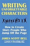 Writing Unforgettable Characters: How to Create Story People Who Jump Off the Page (Bell on Writing)
