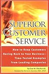 Superior Customer Service: How to Keep Customers Racing Back to Your Business--Time Tested Examples from Leading Companies