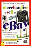 How and Where to Locate the Merchandise to Sell on eBay: Insider Information You Need to Know from the Experts Who Do It Every Day