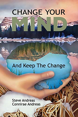 Change Your Mind and Keep the Change by Connirae Andreas and Steve Andreas