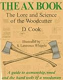The Ax Book The Lore And Science Of The Woodcutter