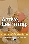 Active Learning: A Practical Guide for College Faculty