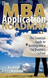 The MBA Application Roadmap: The Essential Guide to Getting Into a Top Business School