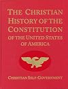 The Christian History of the Constitution of the United States of America Volume I: Christian Self-Government
