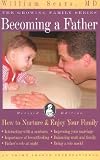 Becoming a Father: How to Nurture and Enjoy Your Family (Sears, William, Growing Family Series.)