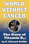 World Without Cancer: The Story of Vitamin B17