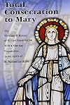 Total Consecration to Mary: A Nine-day Preparation for Individuals or Groups in the Spirit of St. Maximilian Kolbe