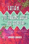 Satan, I'm Taking Back My Health!