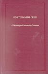 New Testament Greek: A Beginning and Intermediate Grammar