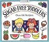 Sugar-Free Toddlers: Over 100 Recipes Plus Sugar Ratings for Store-Bought Foods