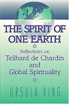 Spirit of One Earth: Reflections on Teilhard De Chardin and Global Spirituality