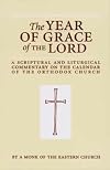 The Year of Grace of the Lord: A Scriptural and Liturgical Commentary on the Calendar of the Orthodox Church