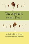 The Alphabet Of The Trees: A Guide To Nature Writing