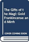 The Gifts of the Magi: Gold, Frankincense and Mirrh