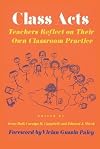 Class Acts: Teachers Reflect on Their Own Classroom Practice (Harvard Educational Review. Reprint Series, No. 29.)