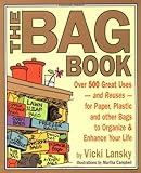 The Bag Book Over 500 Great Uses And Reuses For Paper Plastic And Other Bags To Organize And Enhance Your Life