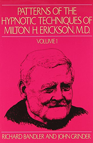 Patterns of the Hypnotic Techniques of Milton H. Erickson, M.D., Vol. 1 by Bandler & Grinder