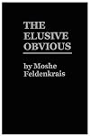 The Elusive Obvious or Basic Feldenkrais
