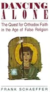 Dancing Alone: The Quest for Orthodox Faith in the Age of False Religion