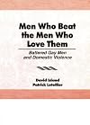 Men Who Beat the Men Who Love Them: Battered Gay Men and Domestic Violence (Haworth Gay & Lesbian Studies)