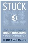 STUCK: A Complete Guide to Answering Tough Questions About Abortion