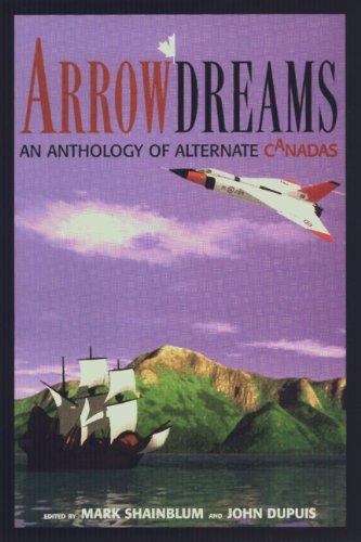 Arrowdreams: An Anthology of Alternate Canadas cover