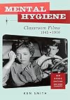 Mental Hygiene: Better Living Through Classroom Films 1945-1970