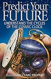 Predict Your Future: Understand the Cycles of the Cosmic Clock (Climb the Highest Mountain)