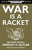War Is A Racket The Antiwar Classic By Americas Most Decorated General Two Other Antiinterventionist Tracts And Photographs From The Horror Of It