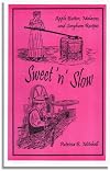 Sweet 'n' Slow: Apple Butter, Cane Molasses, and Sorghum Syrup Recipes