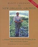 The New Organic Grower A Masters Manual Of Tools And Techniques For The Home And Market Gardener