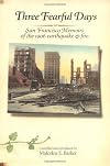Three Fearful Days: San Francisco Memoirs of the 1906 Earthquake & Fire