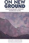 On New Ground: Contemporary Hispanic-American Plays