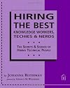 Hiring The Best Knowledge Workers, Techies & Nerds: The Secrets & Science Of Hiring Technical People