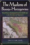 The Muslims of Bosnia-Herzegovina: Their Historic Development from the Middle Ages to the Dissolution of Yugoslavia, Second Edition (Harvard Middle Eastern Monographs)