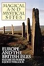 Magical and Mystical Sites: Europe and the British Isles - Elizabeth Pepper