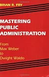 Mastering Public Administration: From Max Weber to Dwight Waldo
