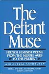 The Defiant Muse: French Feminist Poems from the Middle Ages to the Present: A Bilingual Anthology (French and English Edition)