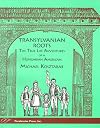 Transylvanian Roots: The True Life Adventures of a Hungarian American