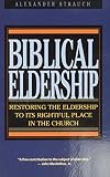 Biblical Eldership: Restoring the Eldership to Its Rightful Place in Church