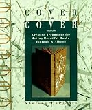 Cover To Cover Creative Techniques For Making Beautiful Books Journals Albums